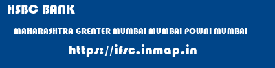 ifsc code of HSBC BANK MAHARASHTRA GREATER MUMBAI MUMBAI POWAI MUMBAI HSBC BANK MAHARASHTRA GREATER MUMBAI MUMBAI POWAI MUMBAI ifsc code